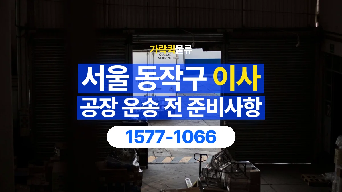 가락퀵물류 · 서울 동작구 공장 이사 용달 상차 전과 하차 후 확인할 물품 목록