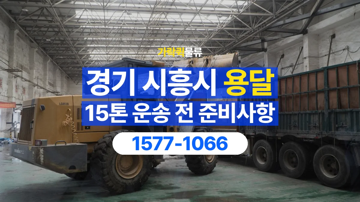 가락퀵물류 · 경기 시흥시 15톤 화물 용달 한 번에 싣기 어려울 때 상담할 내용
