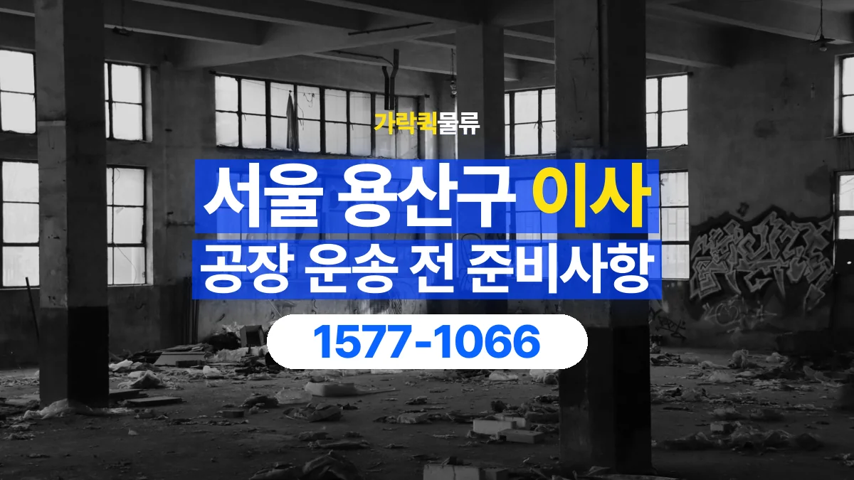 가락퀵물류 · 서울 용산구 공장 이사 용달 분해가 필요한 물건은 미리 알려주세요