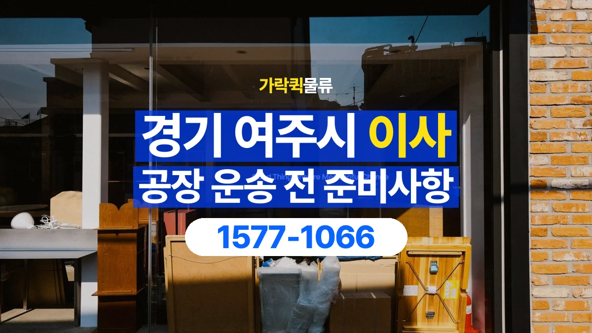 가락퀵물류 · 경기 여주시 공장 이사 용달 상차 전과 하차 후 확인할 물품 목록