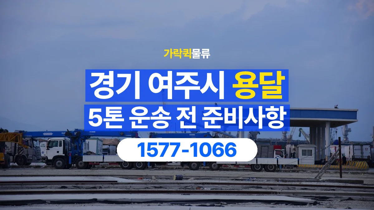 가락퀵물류 · 경기 여주시 5톤 화물 용달 도착지 하차 장비부터 확인해야 하는 이유
