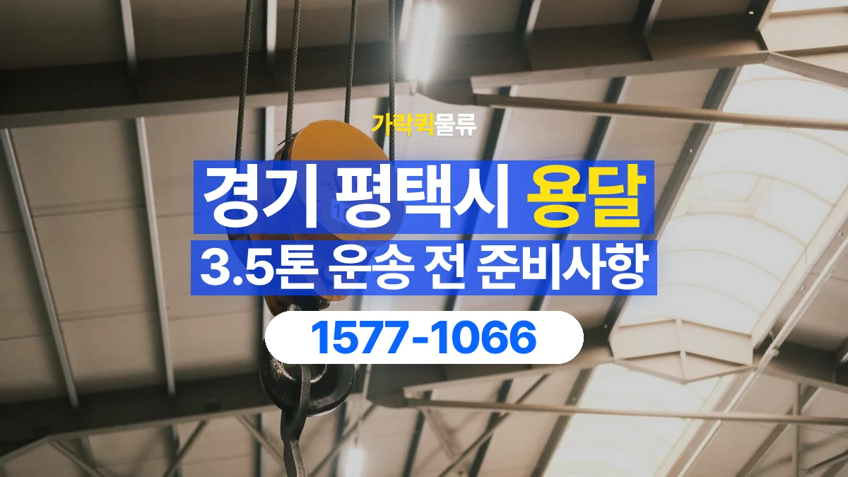 가락퀵물류 · 경기 평택시 3.5톤 화물 용달 한 번에 싣기 어려울 때 상담할 내용