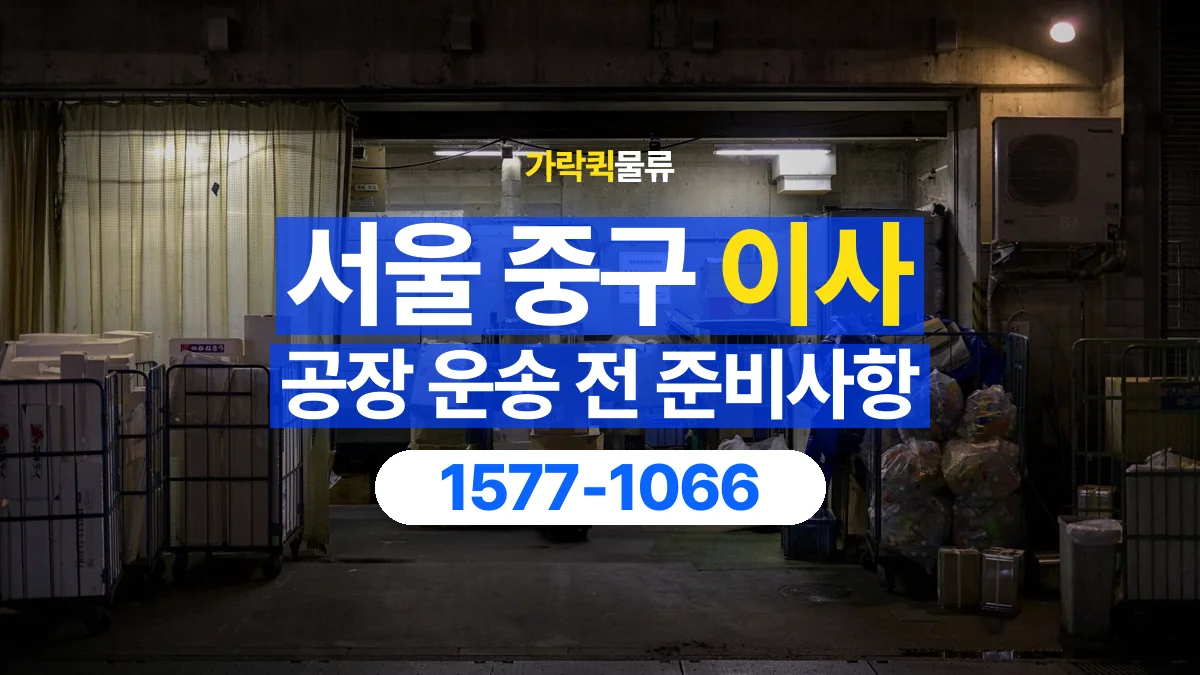 가락퀵물류 · 서울 중구 공장 이사 용달 상차 전과 하차 후 확인할 물품 목록