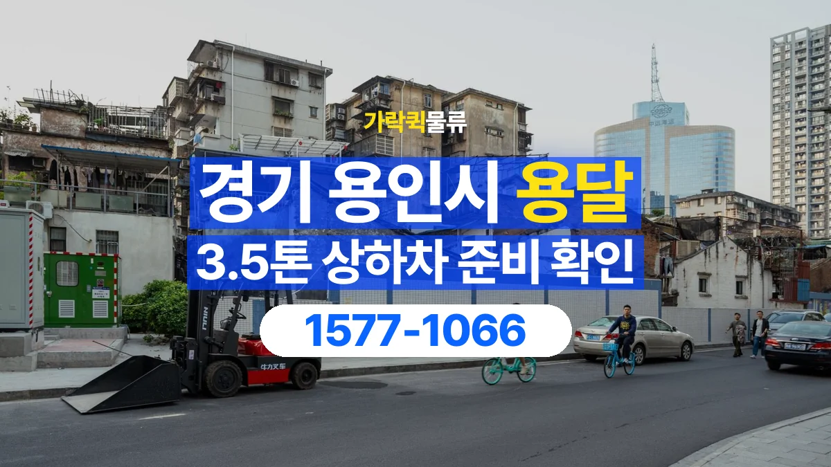 가락퀵물류 · 경기 용인시 3.5톤 화물 용달 지게차 상차에 필요한 현장 정보