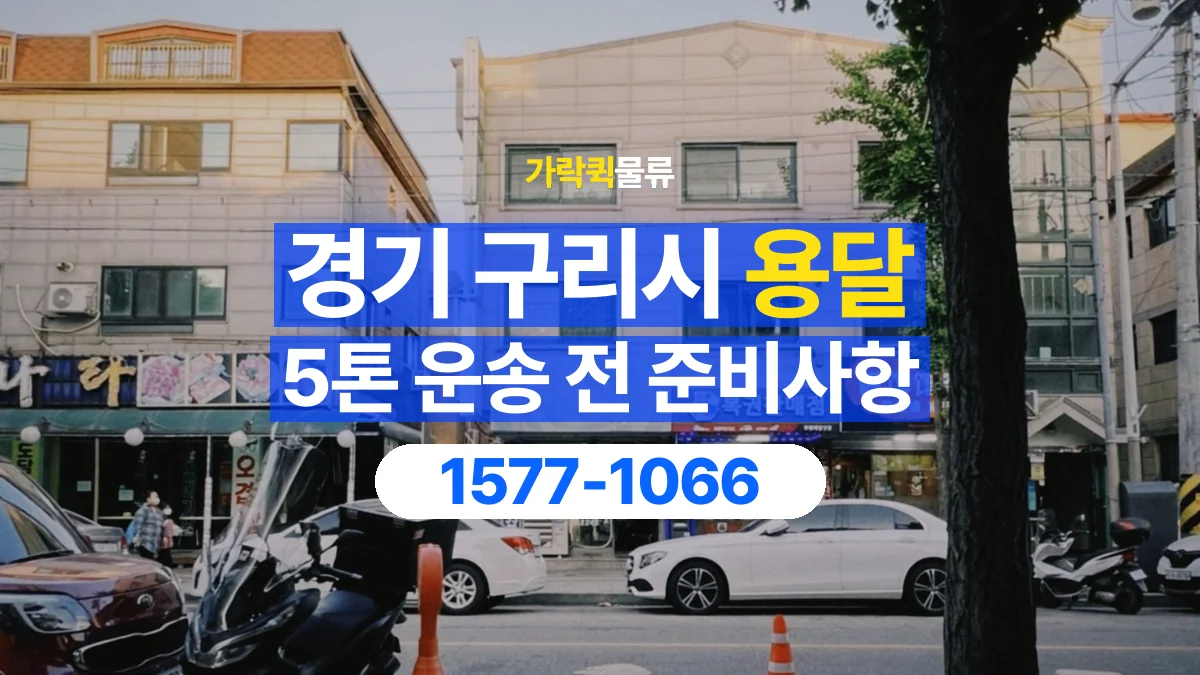 가락퀵물류 · 경기 구리시 5톤 화물 용달 한 번에 싣기 어려울 때 상담할 내용